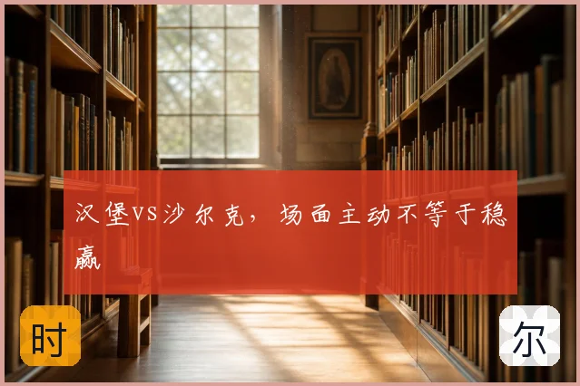 汉堡vs沙尔克,场面主动不等于稳赢