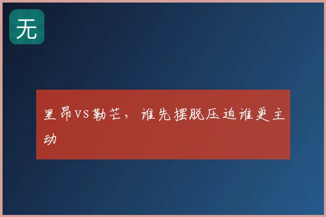 里昂vs勒芒，谁先摆脱压迫谁更主动